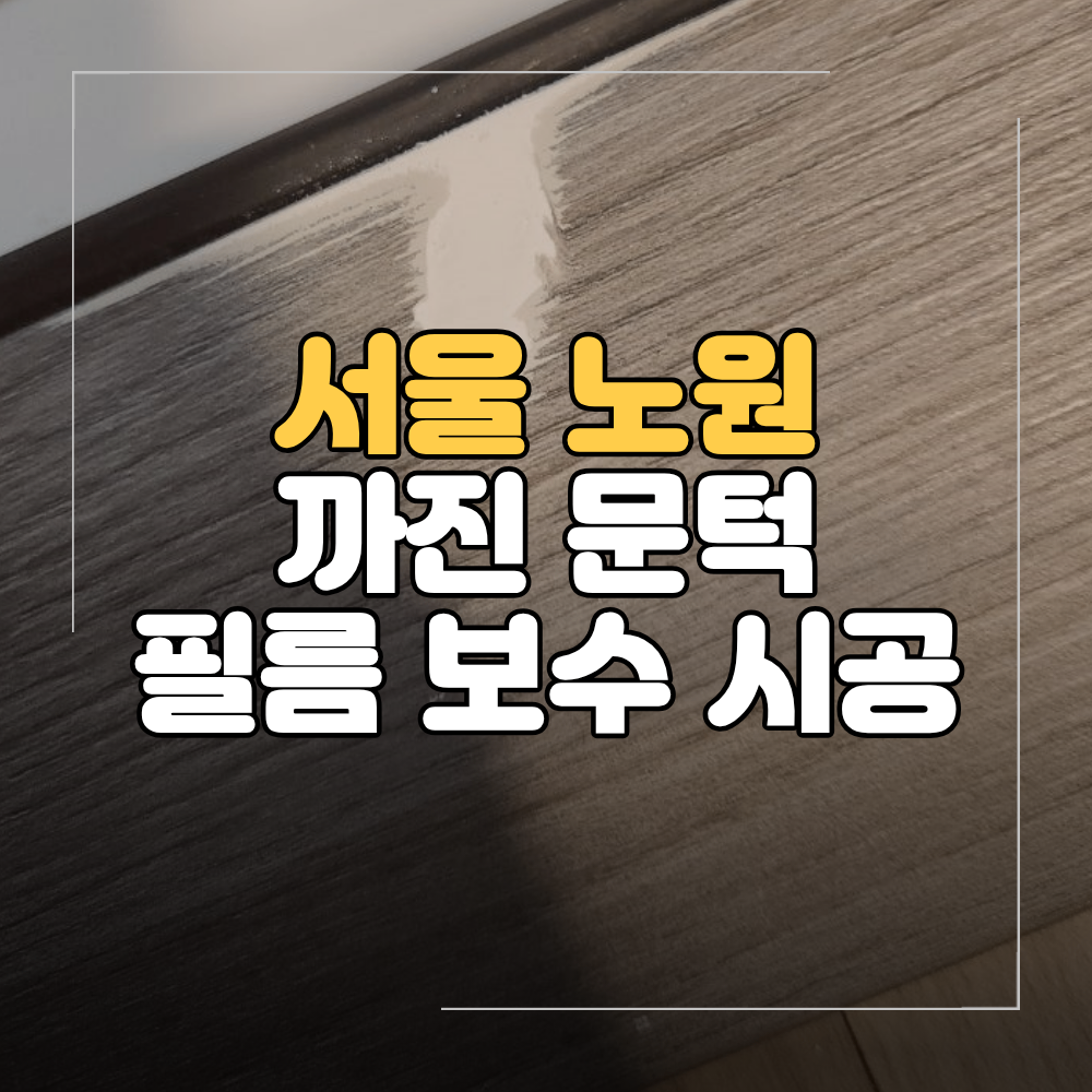 서울 노원 문턱 필름 까짐 수리 복원 방법